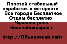 Простой стабильный заработок в интернете. - Все города Бесплатное » Отдам бесплатно   . Чувашия респ.,Новочебоксарск г.